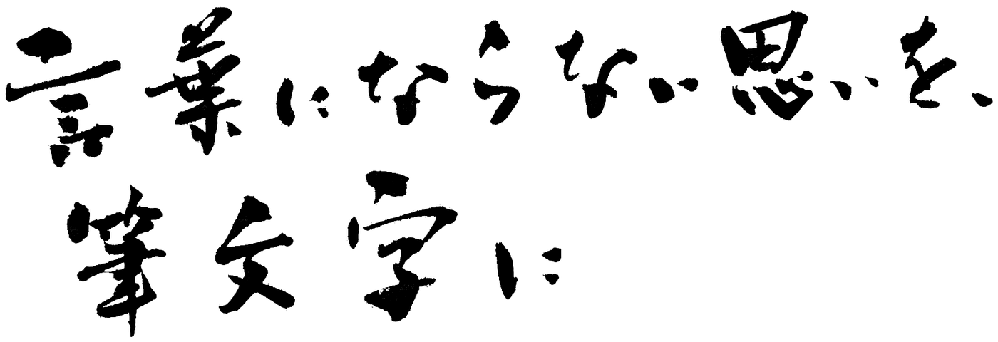 言葉にならない思いを、筆文字に